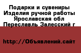 Подарки и сувениры Изделия ручной работы. Ярославская обл.,Переславль-Залесский г.